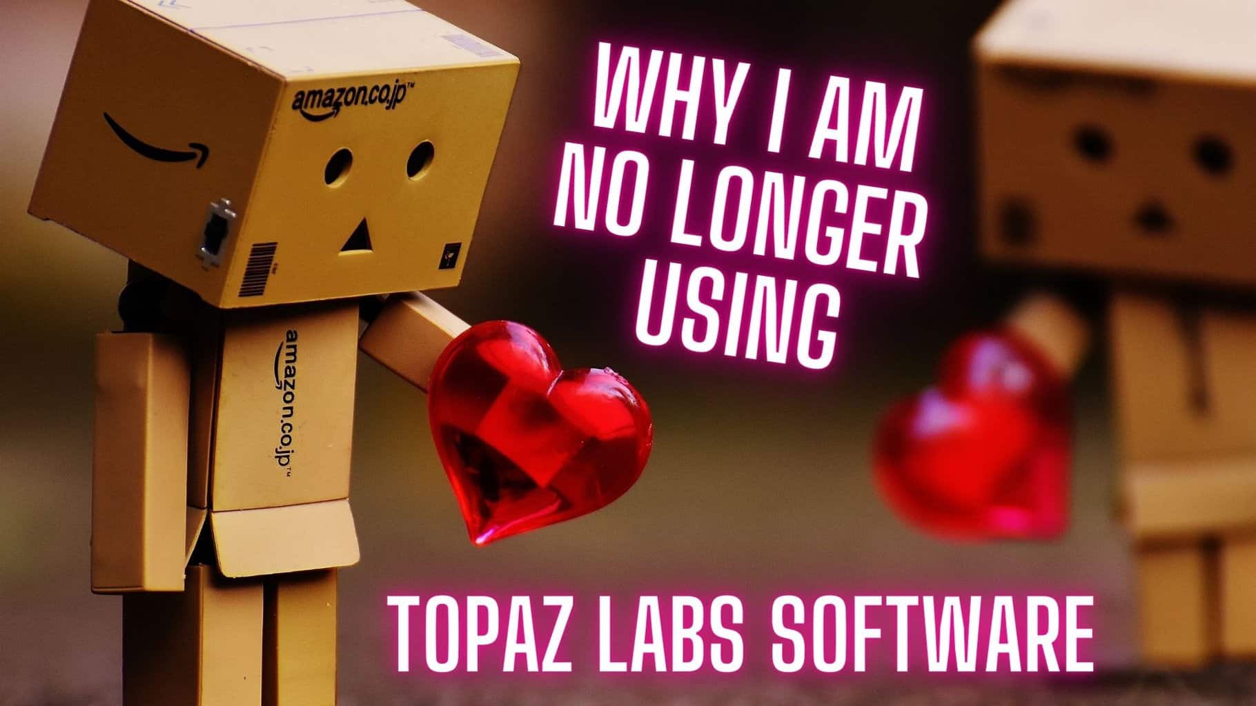 Why I am no longer using Topaz Labs Software.