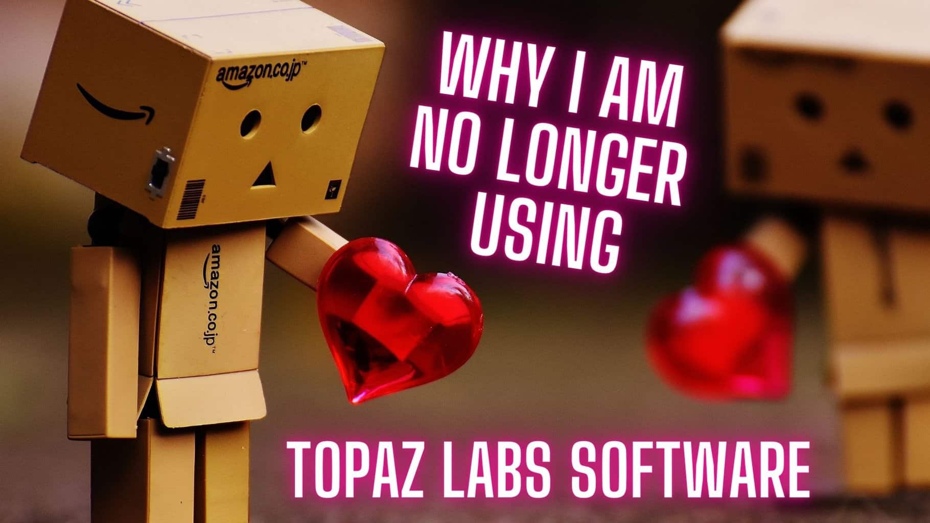 Why I am no longer using Topaz Labs Software