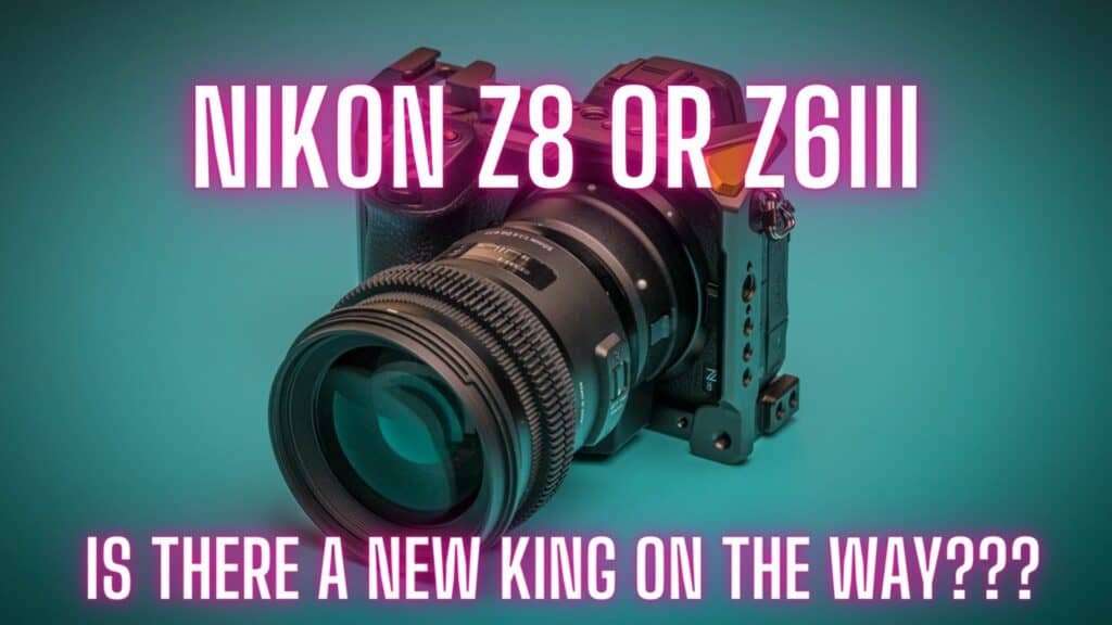 Nikon Z8 or Nikon Z6iii why now and what’s next?