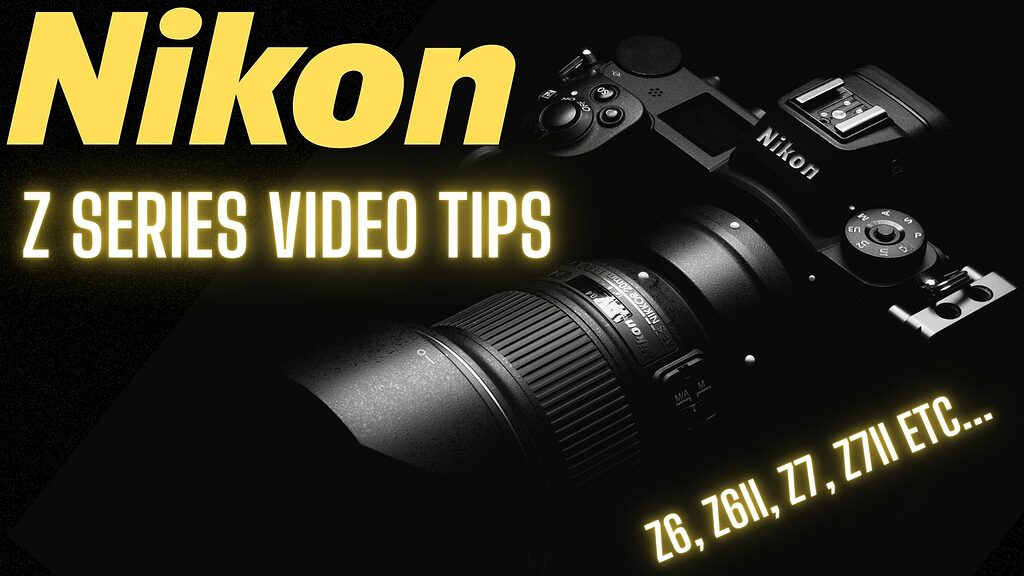 Nikon Z Series Video Tips and Tricks